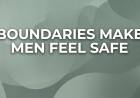 Boundaries Make Men Feel Safe