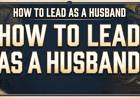 How To Lead As A Husband