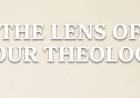 The Lens Of Your Theology