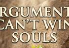 Arguments Can't Win Souls