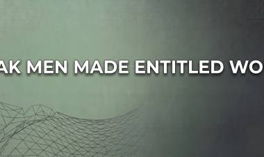 Weak Men Made Entitled Women