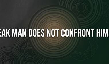 A Weak Man Does Not Confront Himself 