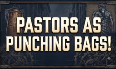 Pastors As Punching Bags!