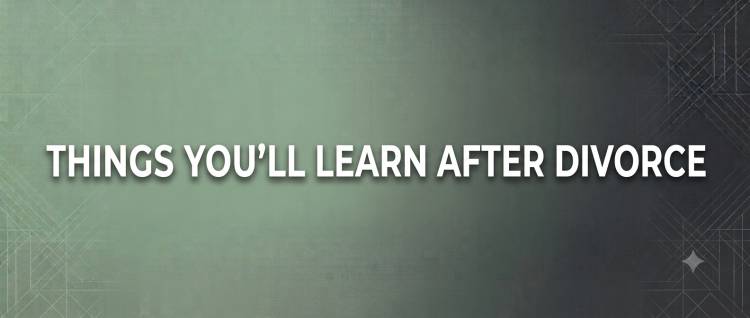 Things You’ll Learn After Divorce