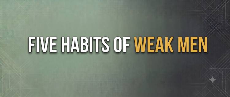 Five Habits of Weak Men
