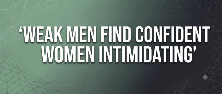 Weak Men Find Confident Women Intimidating 
