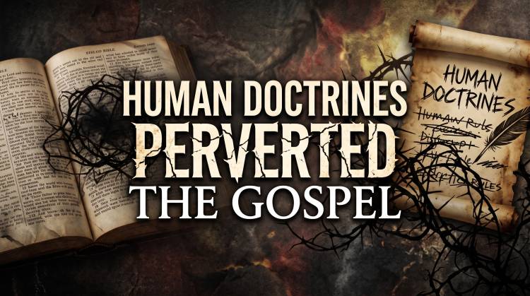 Human Doctrines Perverted The Gospel