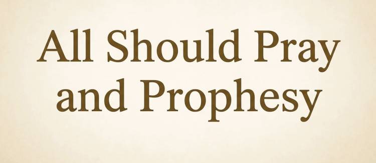 All Should Pray and Prophesy
