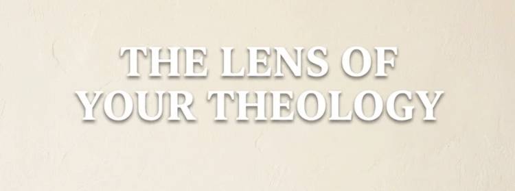 The Lens Of Your Theology