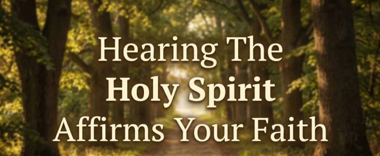 Hearing The Holy Spirit Affirms Your Faith